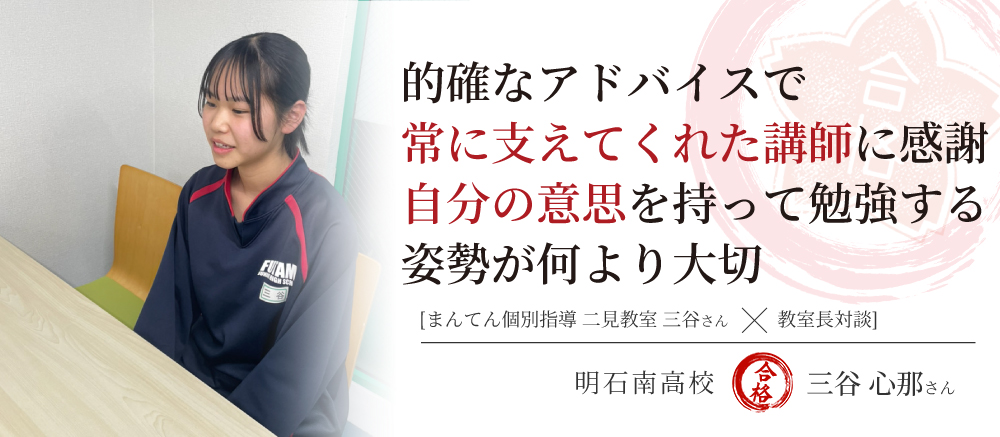 明石南高校 総合学科　合格体験記　的確なアドバイスで常に支えてくれた講師に感謝 自分の意思を持って勉強する姿勢が何より大切